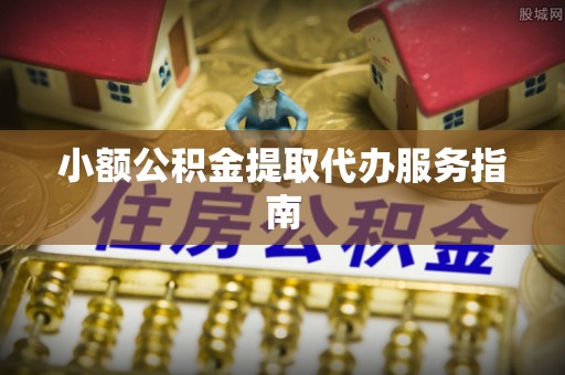 硚口小额公积金提取代办服务指南