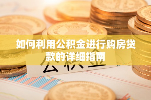 硚口如何利用公积金进行购房贷款的详细指南