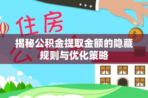 硚口揭秘公积金提取金额的隐藏规则与优化策略