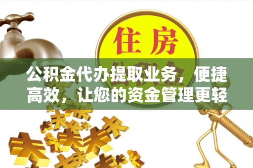 硚口公积金代办提取业务，便捷高效，让您的资金管理更轻松