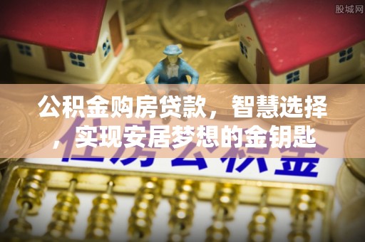 硚口公积金购房贷款，智慧选择，实现安居梦想的金钥匙