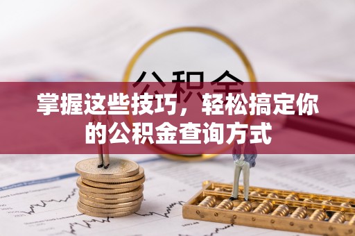 硚口掌握这些技巧，轻松搞定你的公积金查询方式