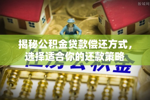 硚口揭秘公积金贷款偿还方式，选择适合你的还款策略