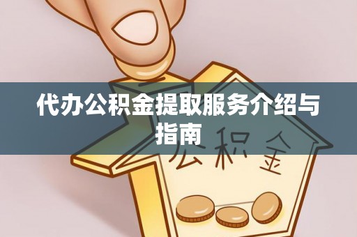 硚口代办公积金提取服务介绍与指南