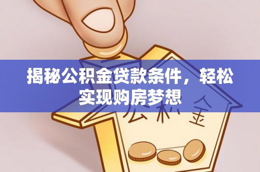 硚口揭秘公积金贷款条件，轻松实现购房梦想
