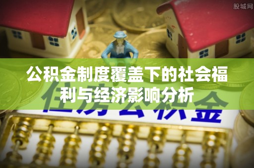 硚口公积金制度覆盖下的社会福利与经济影响分析